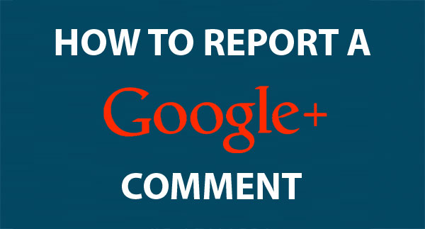 How to Report a Google+ Comment